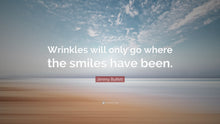 Load image into Gallery viewer, WRINKLES ONLY GO WHERE SMILES HAVE BEEN-Jimmy Buffett (B166)
